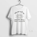 Original The Sun Will Rise And We Will Try Again