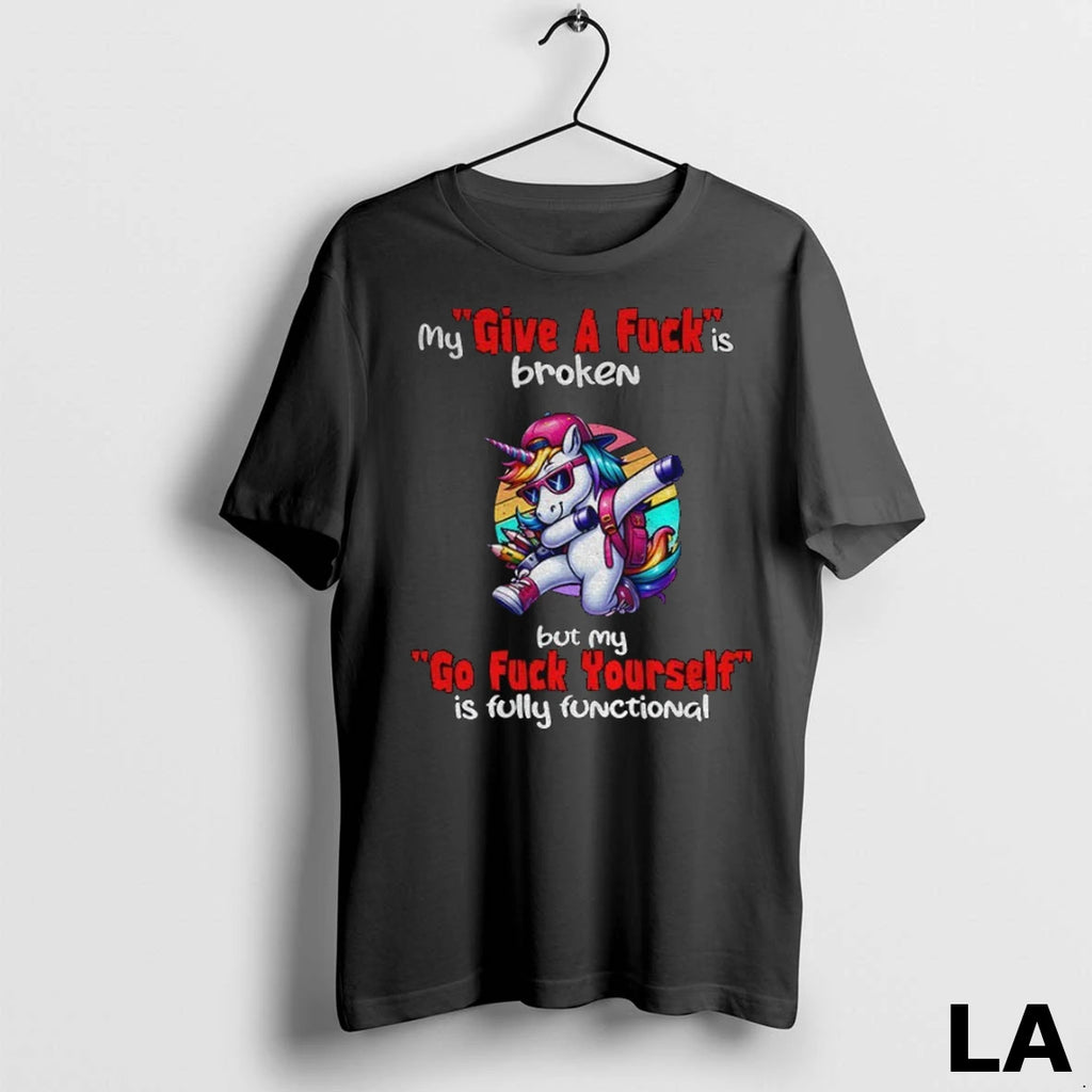 Original Unicorn My Give A Fuck Is Broken But My Go Fuck Yourself Is Fully