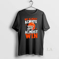 Original We Almost Always Almost Win Funny Football Fan