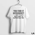 Original You Find It Offensive I Find It Funny Thats Why Im Happier Than You