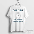 Our Time To Defend Democracy T Shirts