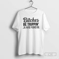 Premium Bitches Be Trippin Ok Maybe I Pushed One Shirt Sweater