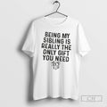 Premium Gift Being My Sibling Is Really The Only Gift You Need Shirt Sweater