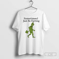 Premium Grinch Sometimes I Just Be Farting Shirt Sweater