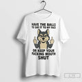 Premium Husky Have Balls To Say It To My Face Or Keep Your Fucking Mouth