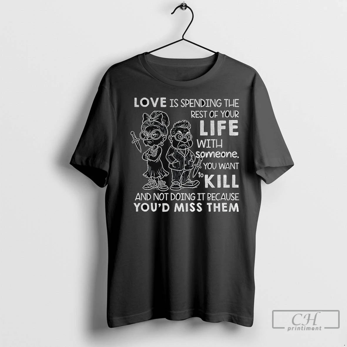 Premium Love Is Spending The Rest Of Your Life With Someone You Want To Kill