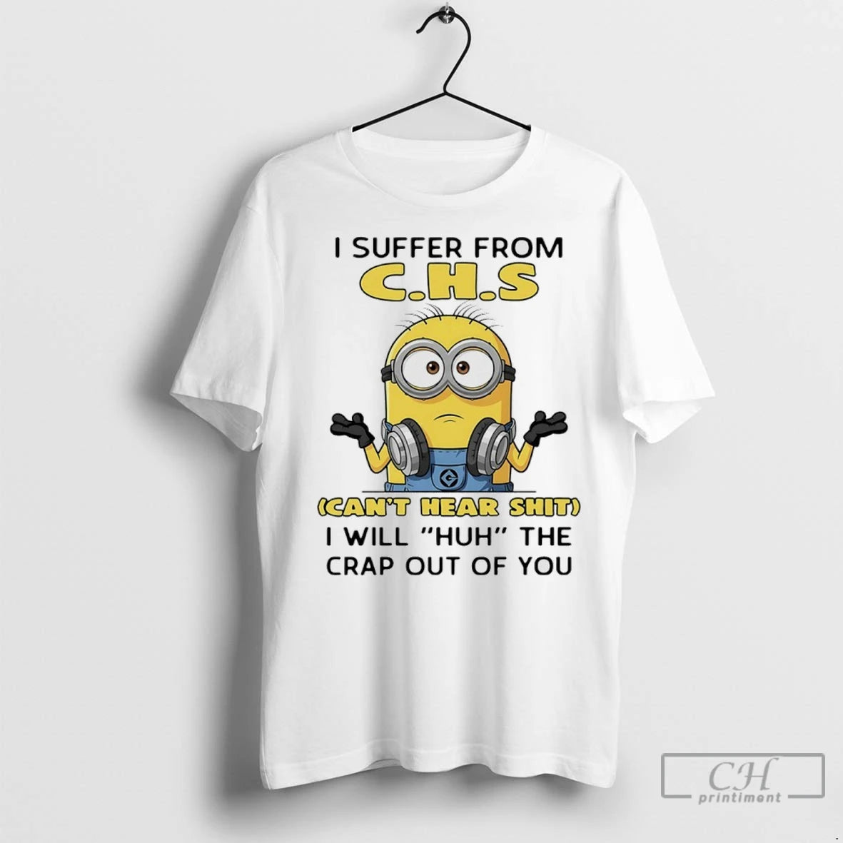 Premium Minions I Suffer From Cant Hear Shit I Will Huh The Crap Out Of