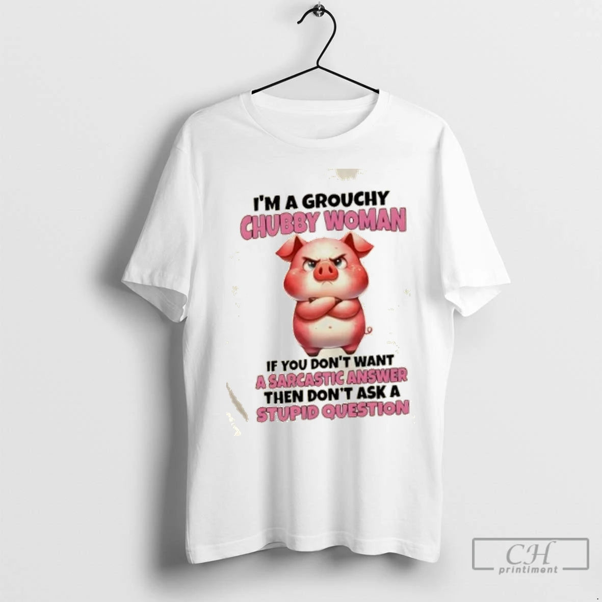 Premium Pig Im A Grouchy Chubby Woman If You Dont Want A Sarcastic Answer Then