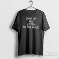 Premium Shut Up And Listen To The Music Shirt Sweater