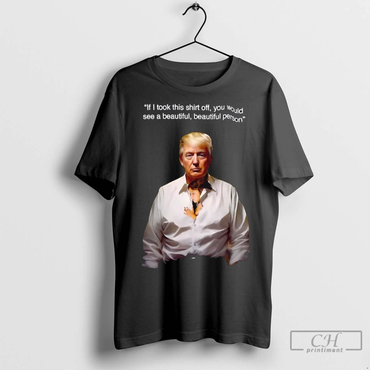 Premium Trump If I Took This Off You Would See A Beautiful Beautiful Person