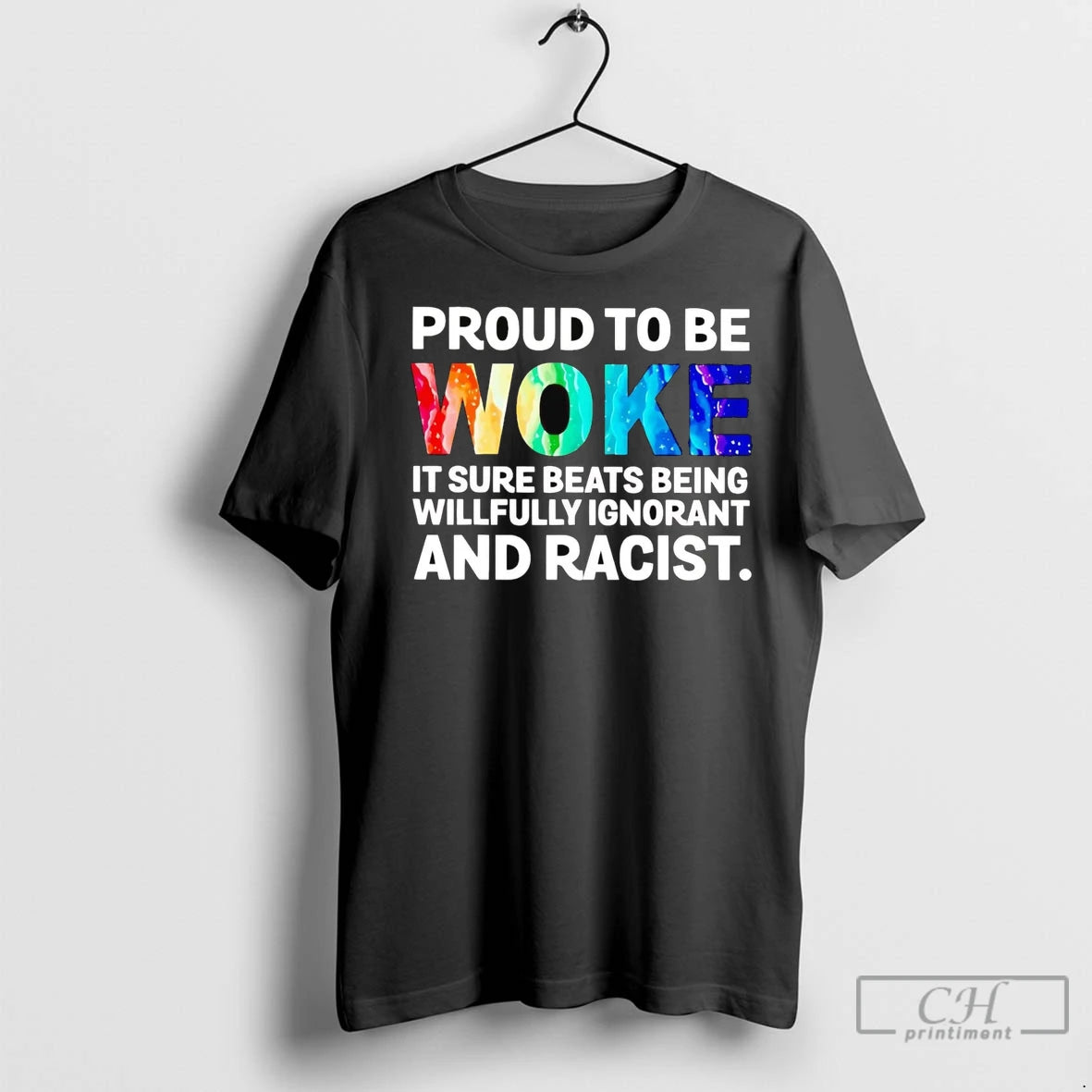 Proud To Be Woke It Sure Beats Being Willfully Ignorant And Racist T Shirts