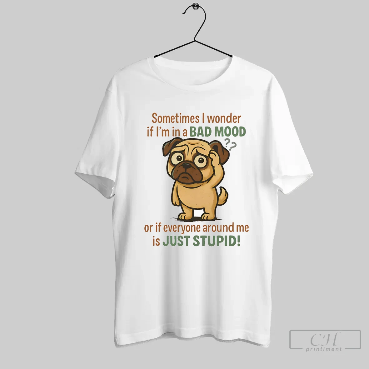 Pug Sometimes I Wonder If Im In A Bad Mood Or If Everyone Around Me