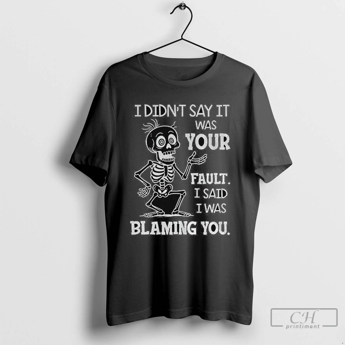 Skeleton I Didnt Say It Was Your Fault I Said I Was Blaming You