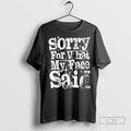 Sorry For What My Face Said T Shirts