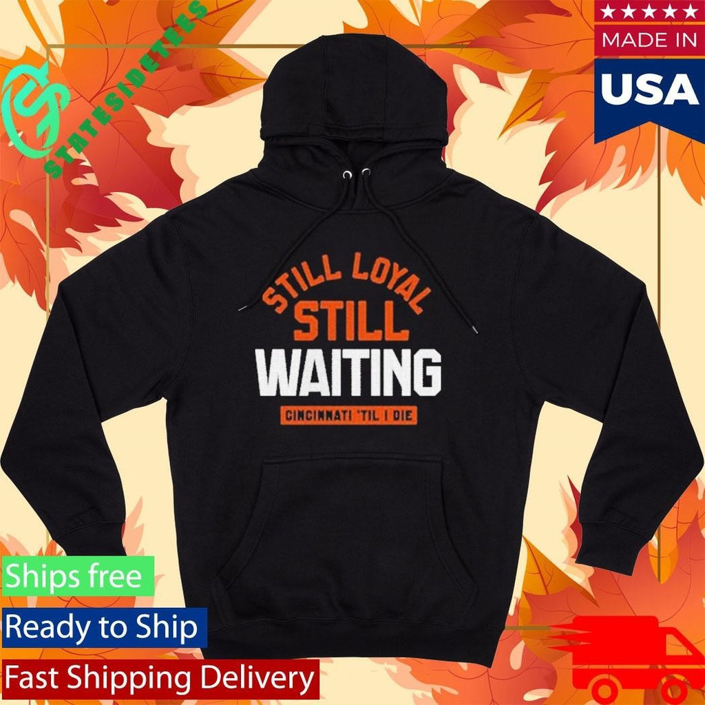 Still Loyal Still Waiting Cincinnati Football Shirt Unisex , , , Long Sleeve Tee
