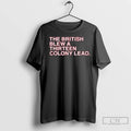 The British Blew A Thirteen Colony Lead T Shirts