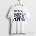 The Best Candidate Money Cant Buy T Shirts