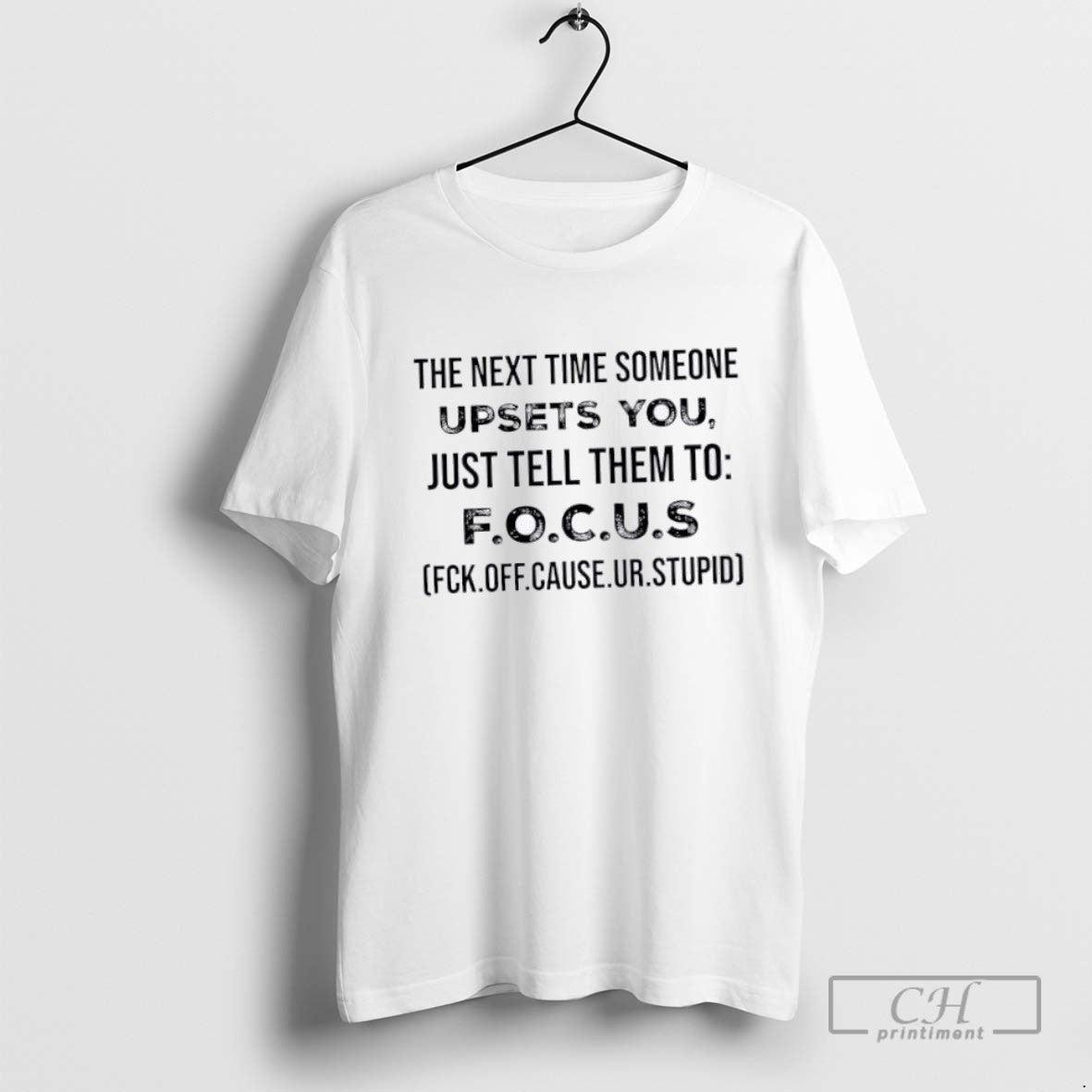The Next Time Someone Upsets You Just Tell Them To F O C U