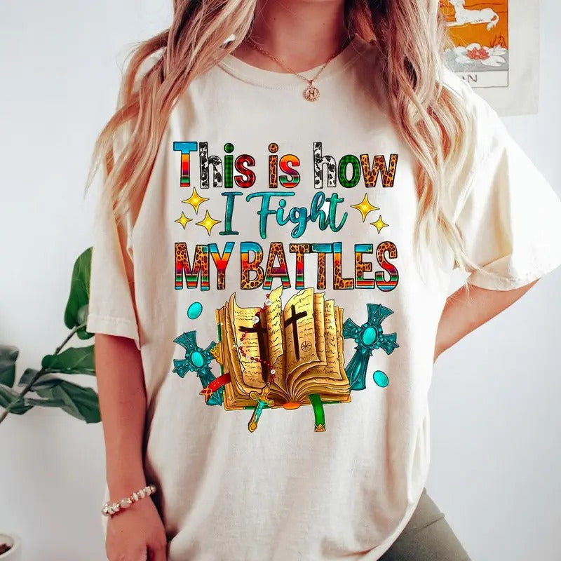 This Is How I Fight My Battles Jesus Religious Shirt Bible Top Faith Shirt Full Colors Full Sizes Cotton Round Neck Womenswear Lady Top