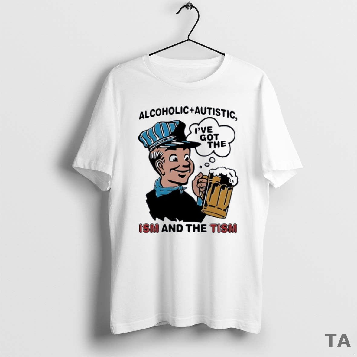 Top Alcoholic Plus Autistic Ive Got The Ism And The Tism T Shirt Sweater