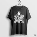 Top I Work Hard So My Cat Can Have A Better Life T Shirt Sweater