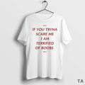 Top If You Tryna Scare Me 1 Am Terrified Of Boobs T Shirt Sweater