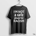 Top Im Not A Safe Place For Racism T Shirt Sweater