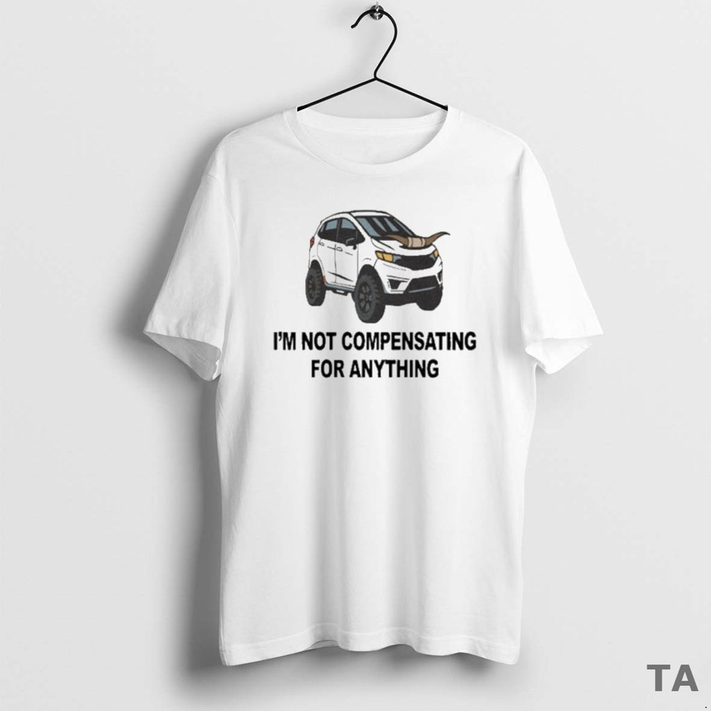 Top Im Not Compensating For Anything T Shirt Sweater