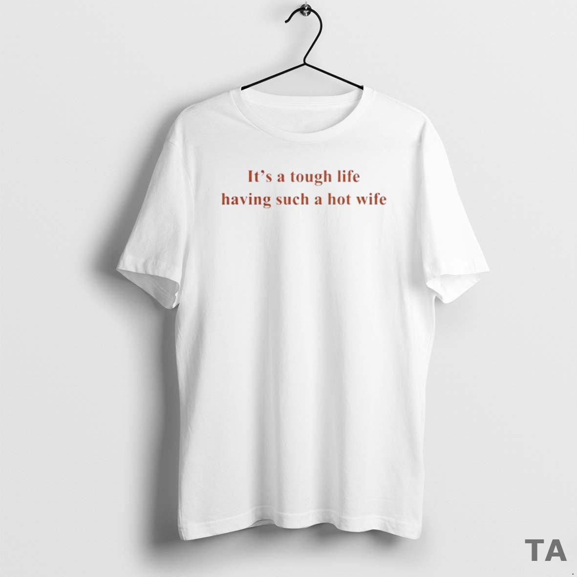 Top Its A Tough Life Having Such A Hot Wife Circle T Shirt Sweater