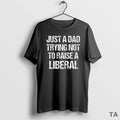 Top Just Dad Trying Not Raise Liberal Vintage
