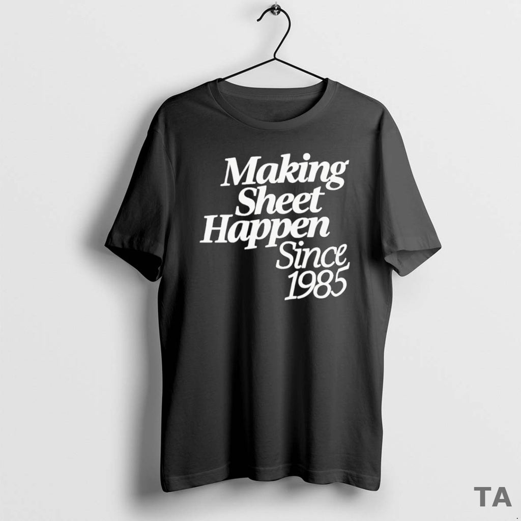 Top Making Sheet Happen Since 1985 T Shirt Sweater