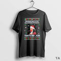 Top Praising Santa For Delivering Presents Thats His Job Ugly Christmas T Shirt Sweater