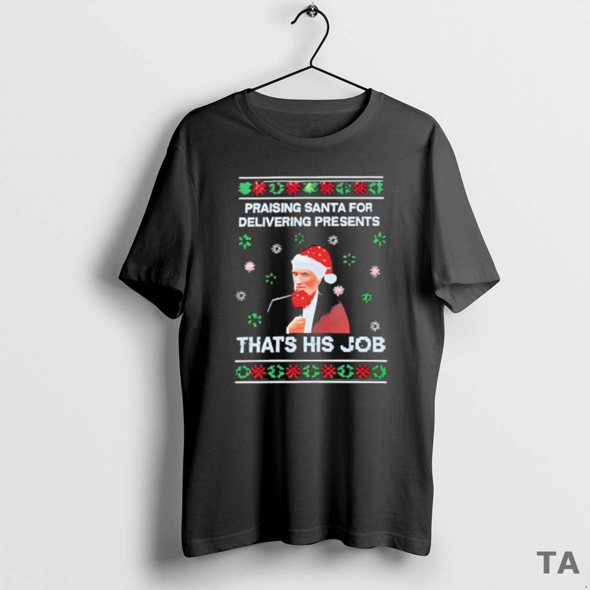 Top Praising Santa For Delivering Presents Thats His Job Ugly Christmas T Shirt Sweater