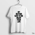 Top Romy My Mother Says To Me Enjoy Your Life T Shirt Sweater