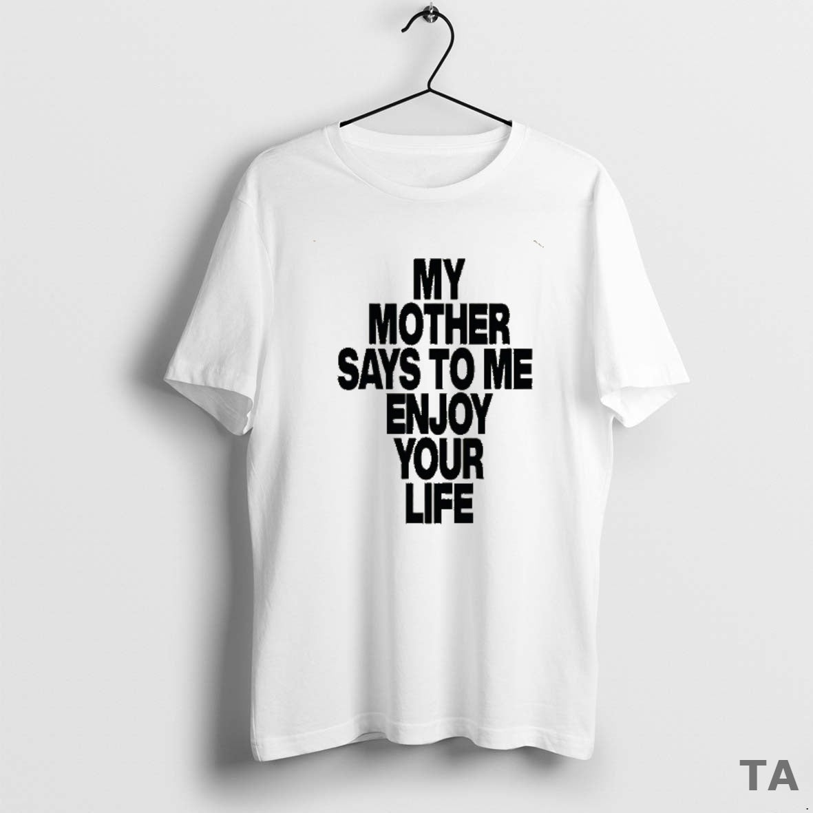 Top Romy My Mother Says To Me Enjoy Your Life T Shirt Sweater