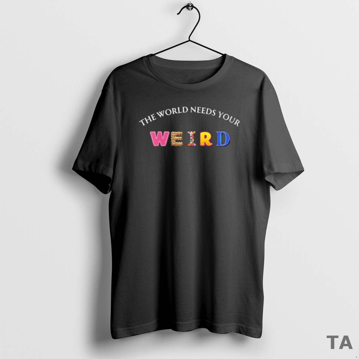 Top The World Needs Your Weird T Shirt Sweater