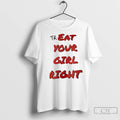Treat Your Girl Right T Shirts