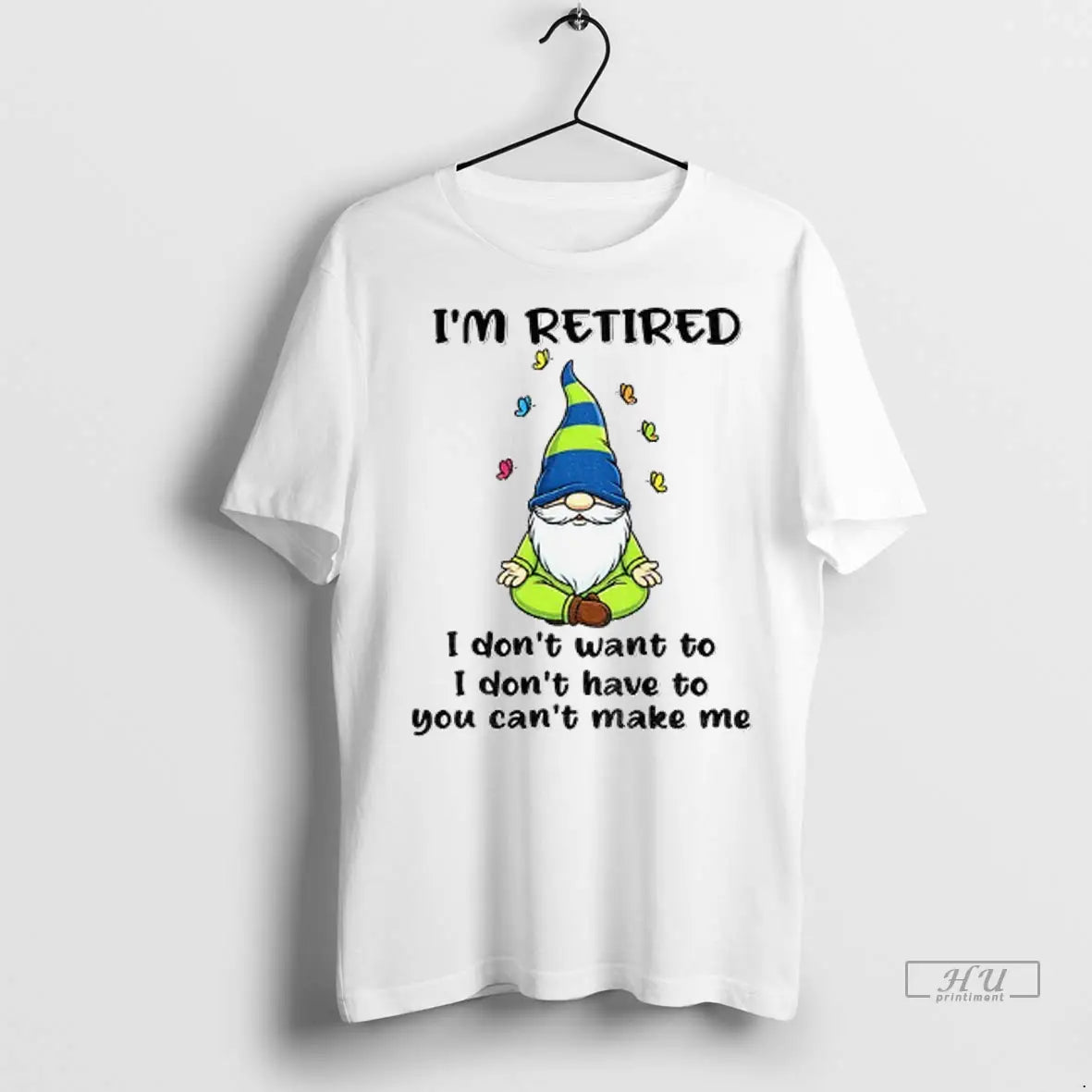 Trending Gnome Im Retired I Dont Have To I Dont Want To You Cant Make