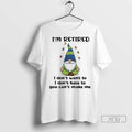 Trending Gnome Im Retired I Dont Want To I Dont Have To You Cant Make