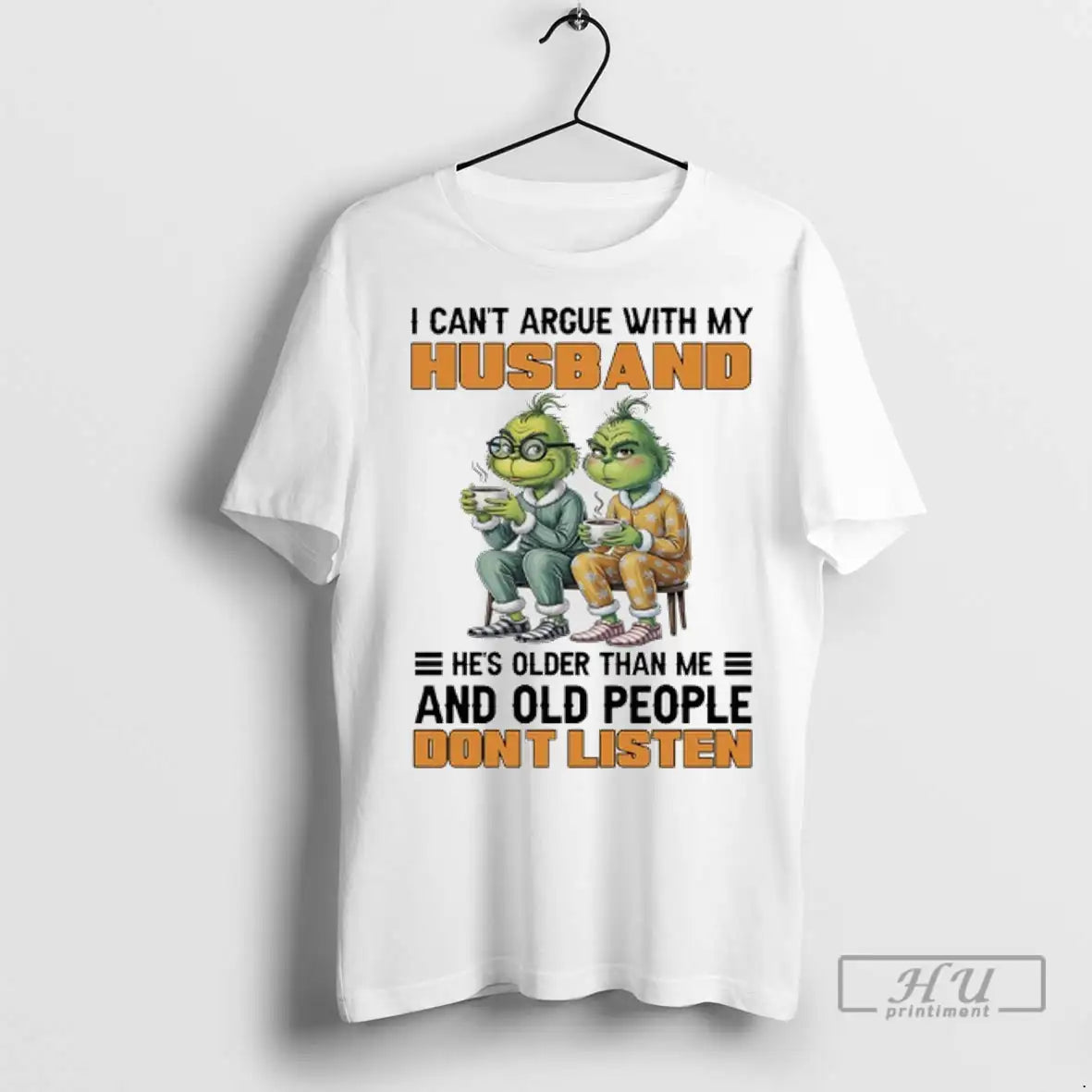 Trending Grinch Christmas I Can Argue With My Husband Hes Older Than Me And Old