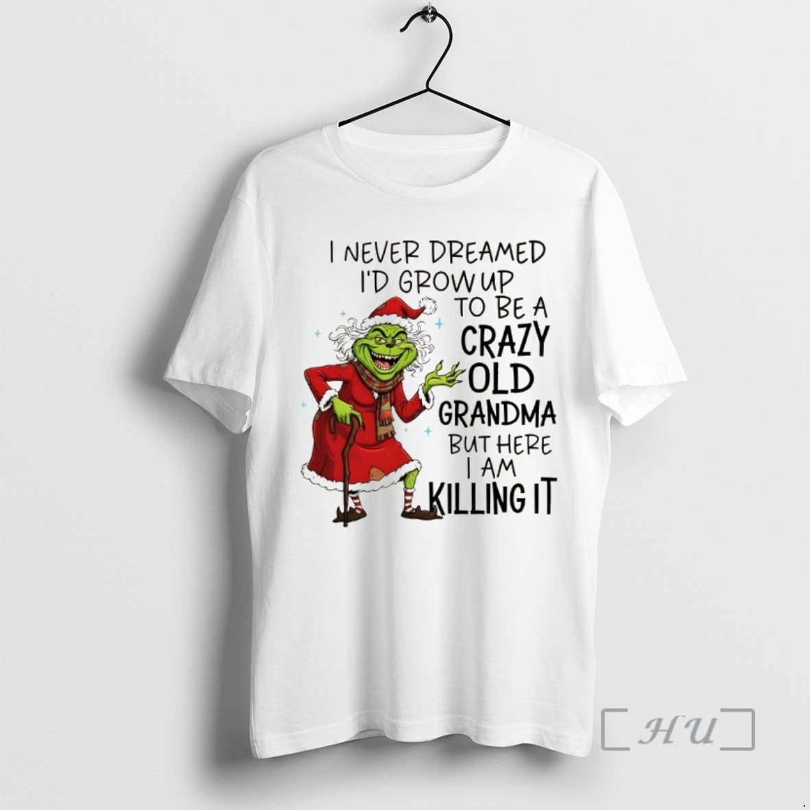 Trending Grinch I Never Dreamed Id Grow Up Be Crazy Old Grandma But