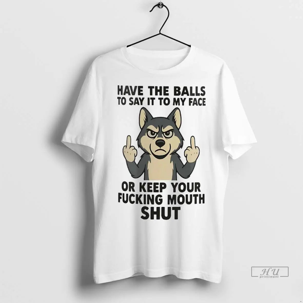 Trending Husky Have Balls To Say It To My Face Or Keep Your Fucking Mouth