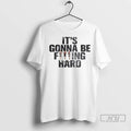 Trending Its Gonna Be Fucking Hard Ornaments T Shirts