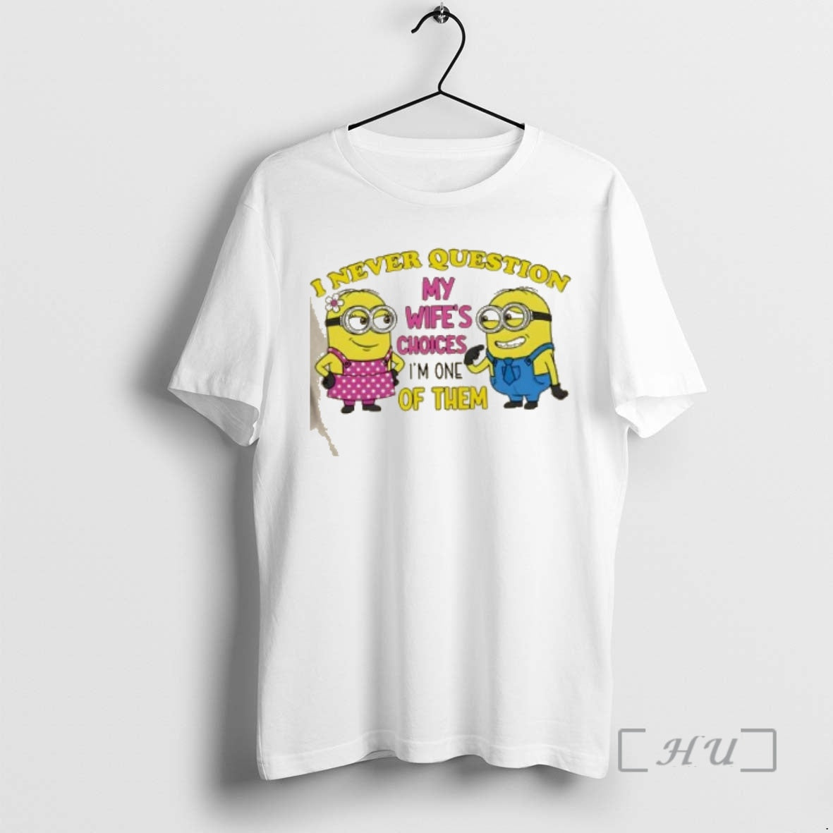 Trending Minions I Never Question My Wifes Choices Im One Them