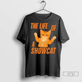 Trending The Life Of A Showcat Cute T Shirts