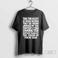 Trending The Far Right Is Angry Because Theyre Being Judged By The Content Tee