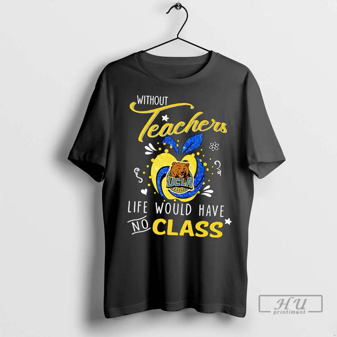 Trending Ucla Bruins Without Teachers Life Would Have No Class T Shirts