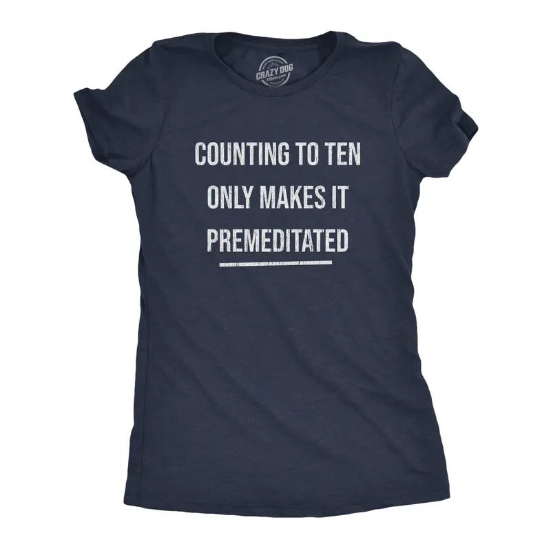 Counting Ten Only Makes Premeditated Funny Sarcastic Novelty Funny Cute Slimming Top Comfortable Soft Womenswear Funny Sarcastic Top Novelty Navy