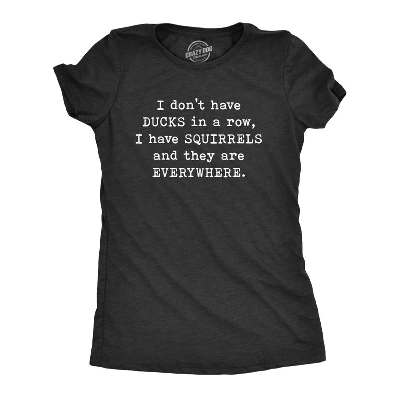 I Don'T Have Ducks Row Funny Sarcastic Crazy Squirrel Funny Cute Slimming Top Comfortable Soft Womenswear Sarcastic Tops Funny Black