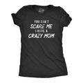 You Cant Scare Me I Have Crazy Mom Funny Insane Mother Joke Funny Cute Slimming Top Comfortable Soft Womenswear Funny Sarcastic Top Novelty Black